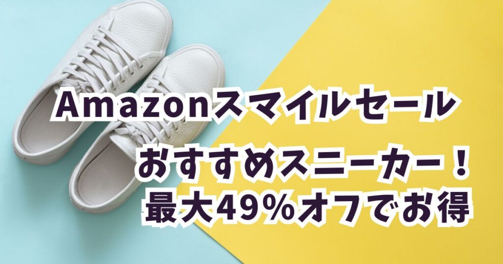 Amazonスマイルセール2026スニーカーおすすめは？最大49％オフでお得！