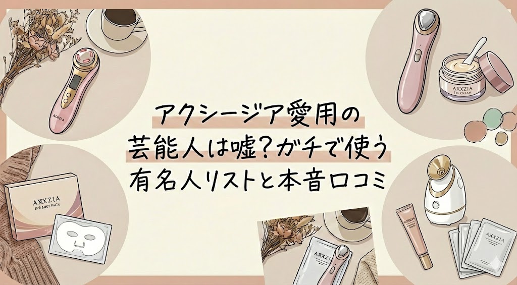 アクシージア愛用の芸能人は嘘？ガチで使う有名人リストと本音口コミ