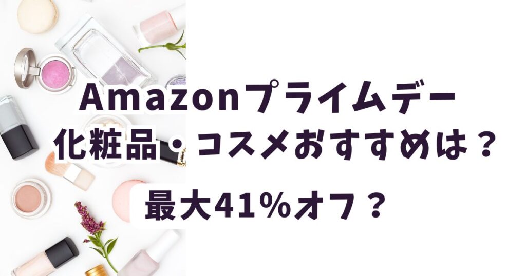 Amazonプライムデー2026化粧品・コスメ・ファンデーション・韓国コスメおすすめは？お得で安いのは？まとめ