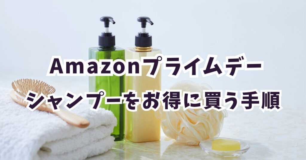 後悔しない！Amazonプライムデー2026でシャンプーをお得に買う手順