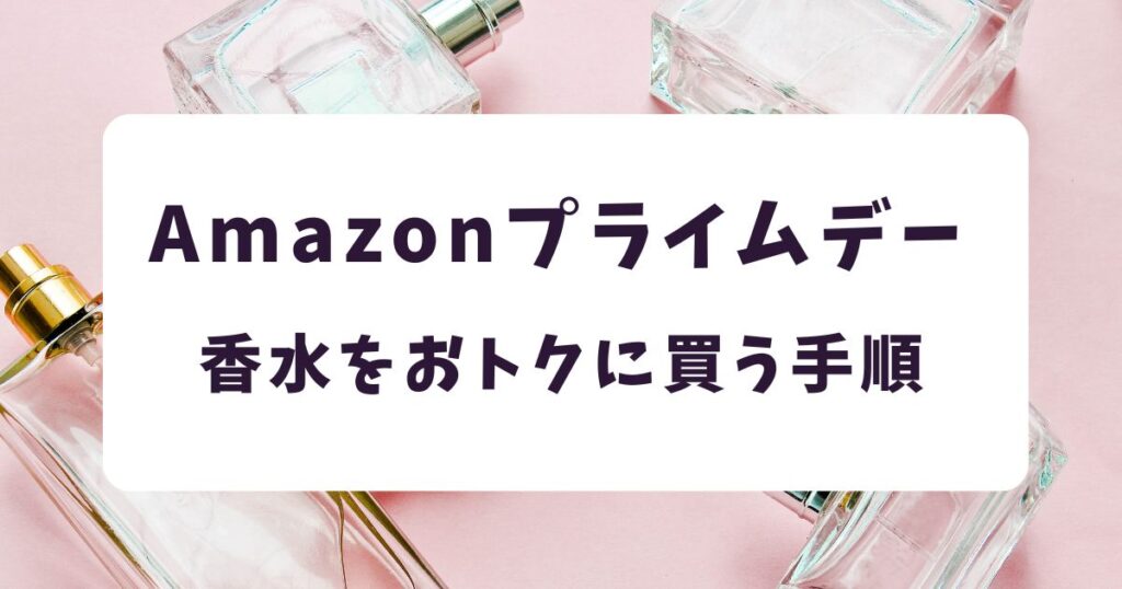 後悔しない！Amazonプライムデー2026で香水をお得に買う手順