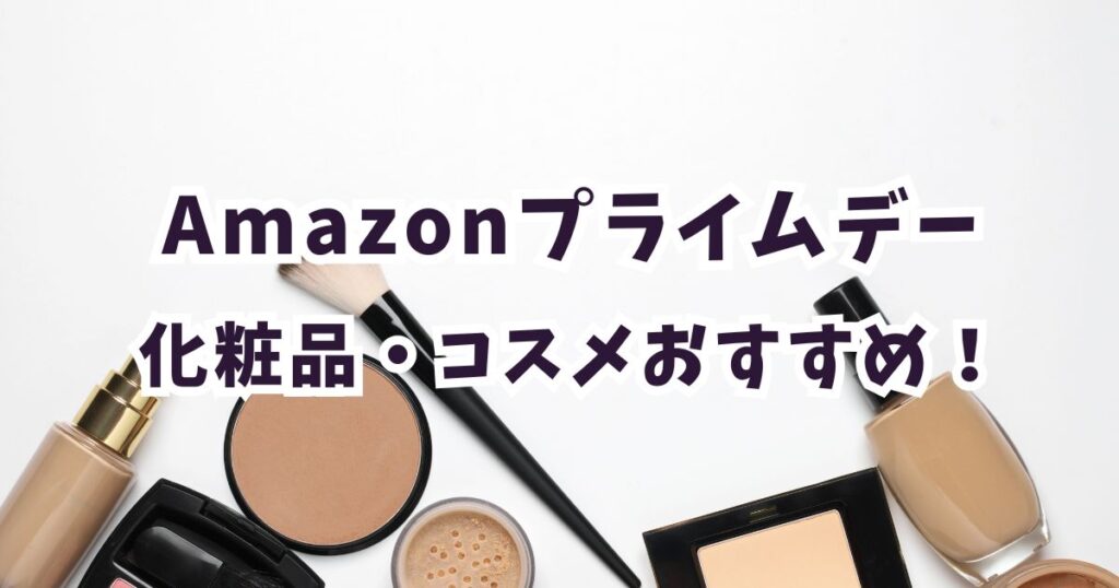 amazonプライムデー2026化粧品・コスメ・ファンデーション・韓国コスメおすすめは？安くてお得