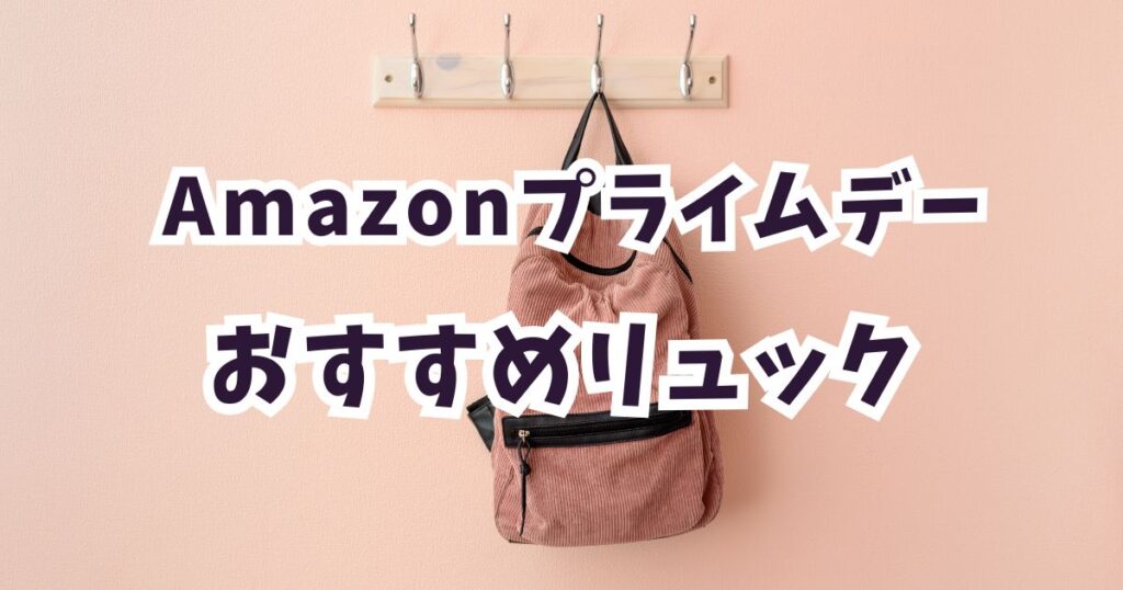 amazonプライムデー2026おすすめのリュック！お得・安いアイテムまとめ