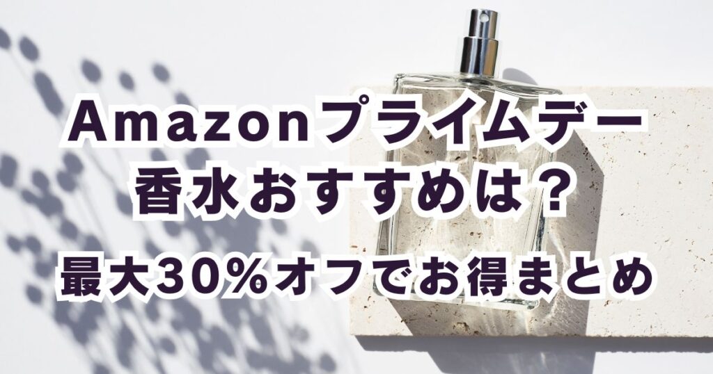 Amazonプライムデー2026香水おすすめは？最大30％オフでお得まとめ